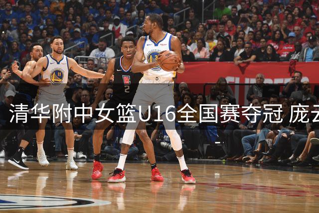 清华附中女篮U16全国赛夺冠 庞云舒27+24表现抢眼